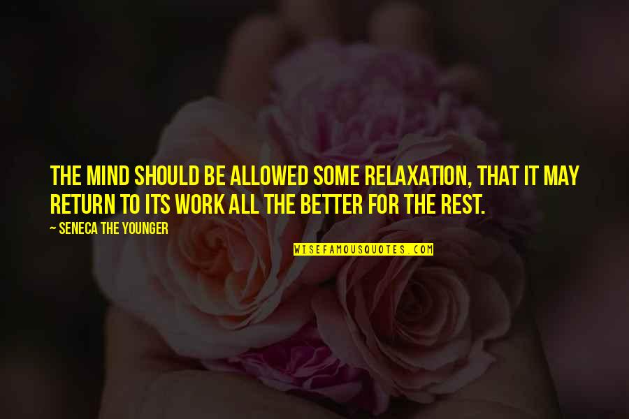 Relaxation And Work Quotes By Seneca The Younger: The mind should be allowed some relaxation, that