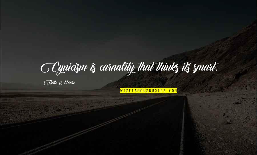 Relaxation Mind Quotes By Beth Moore: Cynicism is carnality that thinks its smart. Relaxation Mind Quotes By Beth Moore: Cynicism is carnality that thinks its smart.