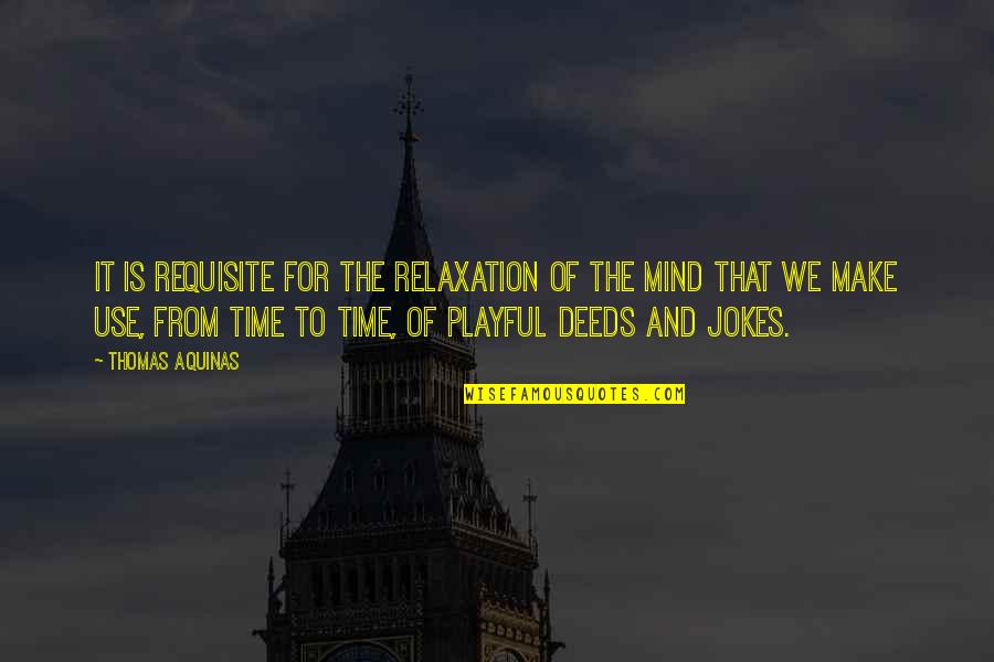 Relaxation Mind Quotes By Thomas Aquinas: It is requisite for the relaxation of the Relaxation Mind Quotes By Thomas Aquinas: It is requisite for the relaxation of the