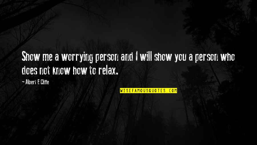 Relaxation Quotes By Albert E Cliffe: Show me a worrying person and I will Relaxation Quotes By Albert E Cliffe: Show me a worrying person and I will