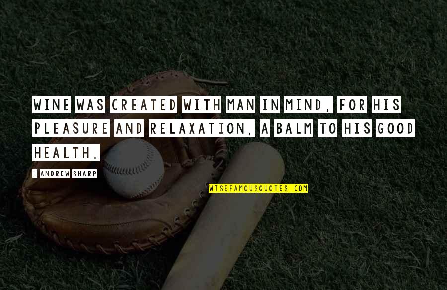 Relaxation Quotes By Andrew Sharp: Wine was created with man in mind, for Relaxation Quotes By Andrew Sharp: Wine was created with man in mind, for