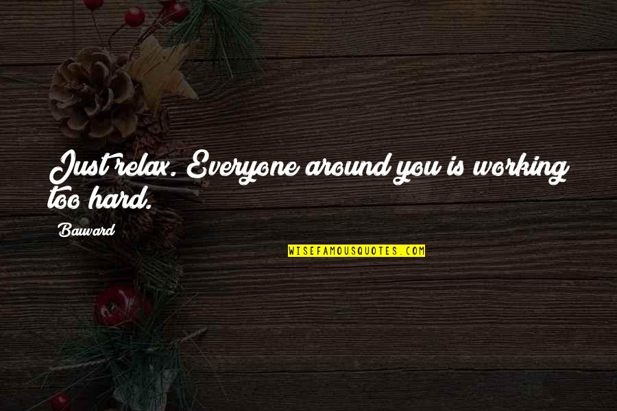 Relaxation Quotes By Bauvard: Just relax. Everyone around you is working too