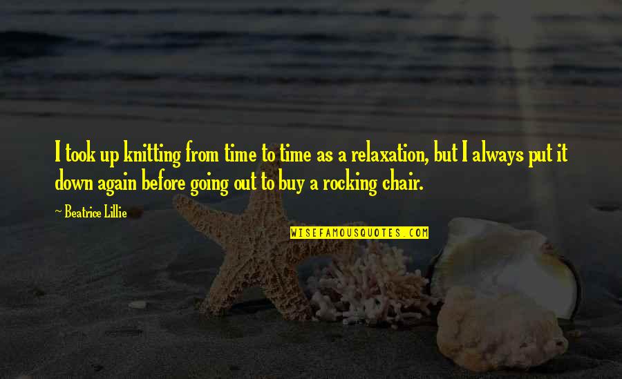 Relaxation Quotes By Beatrice Lillie: I took up knitting from time to time Relaxation Quotes By Beatrice Lillie: I took up knitting from time to time
