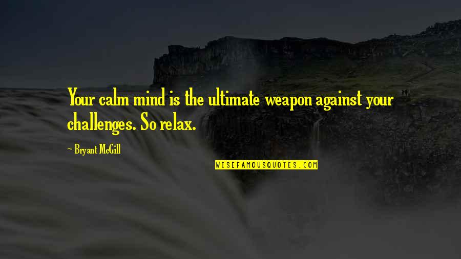 Relaxation Quotes By Bryant McGill: Your calm mind is the ultimate weapon against