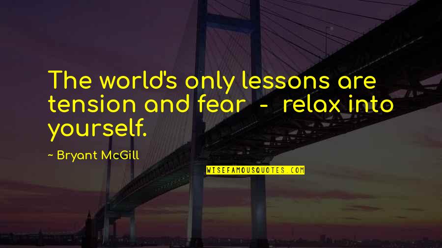 Relaxation Quotes By Bryant McGill: The world's only lessons are tension and fear