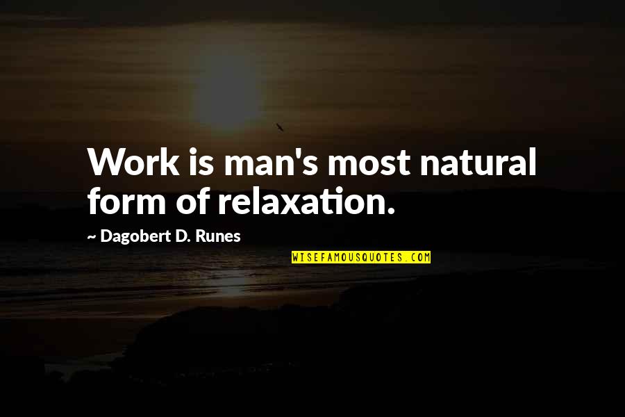 Relaxation Quotes By Dagobert D. Runes: Work is man's most natural form of relaxation. Relaxation Quotes By Dagobert D. Runes: Work is man's most natural form of relaxation.