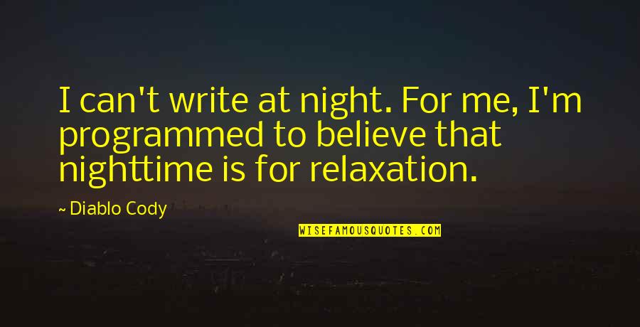 Relaxation Quotes By Diablo Cody: I can't write at night. For me, I'm Relaxation Quotes By Diablo Cody: I can't write at night. For me, I'm