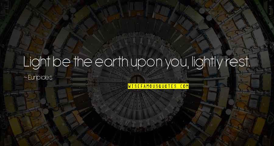 Relaxation Quotes By Euripides: Light be the earth upon you, lightly rest. Relaxation Quotes By Euripides: Light be the earth upon you, lightly rest.