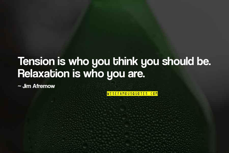 Relaxation Quotes By Jim Afremow: Tension is who you think you should be.