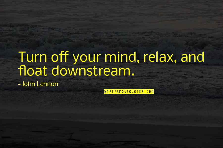 Relaxation Quotes By John Lennon: Turn off your mind, relax, and float downstream. Relaxation Quotes By John Lennon: Turn off your mind, relax, and float downstream.