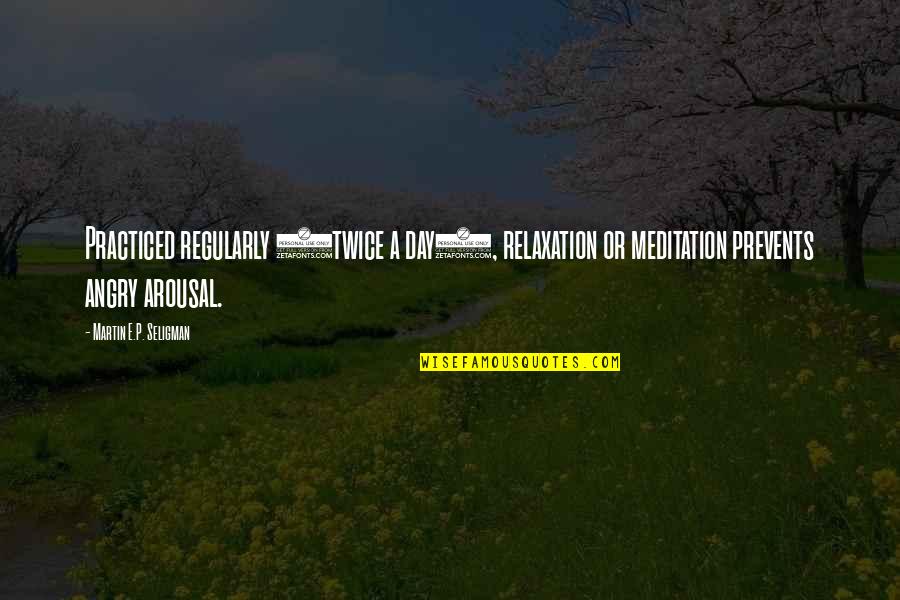 Relaxation Quotes By Martin E.P. Seligman: Practiced regularly (twice a day), relaxation or meditation Relaxation Quotes By Martin E.P. Seligman: Practiced regularly (twice a day), relaxation or meditation