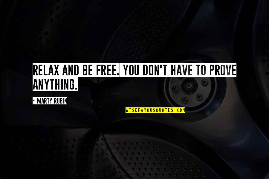 Relaxation Quotes By Marty Rubin: Relax and be free. You don't have to Relaxation Quotes By Marty Rubin: Relax and be free. You don't have to