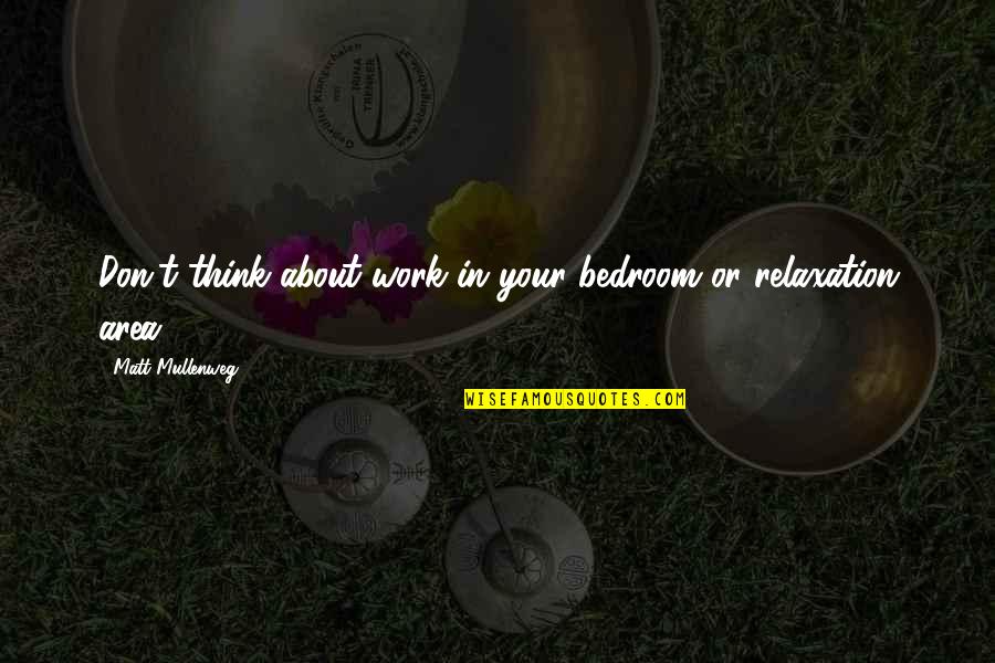 Relaxation Quotes By Matt Mullenweg: Don't think about work in your bedroom or Relaxation Quotes By Matt Mullenweg: Don't think about work in your bedroom or