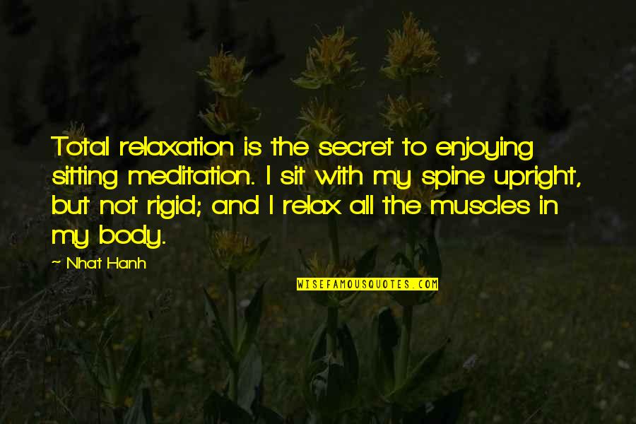 Relaxation Quotes By Nhat Hanh: Total relaxation is the secret to enjoying sitting Relaxation Quotes By Nhat Hanh: Total relaxation is the secret to enjoying sitting