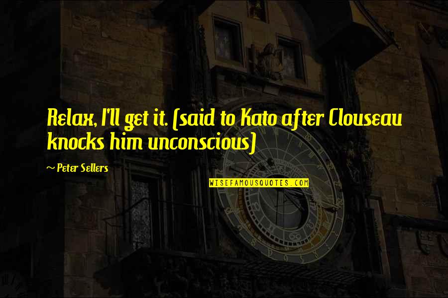Relaxation Quotes By Peter Sellers: Relax, I'll get it. (said to Kato after