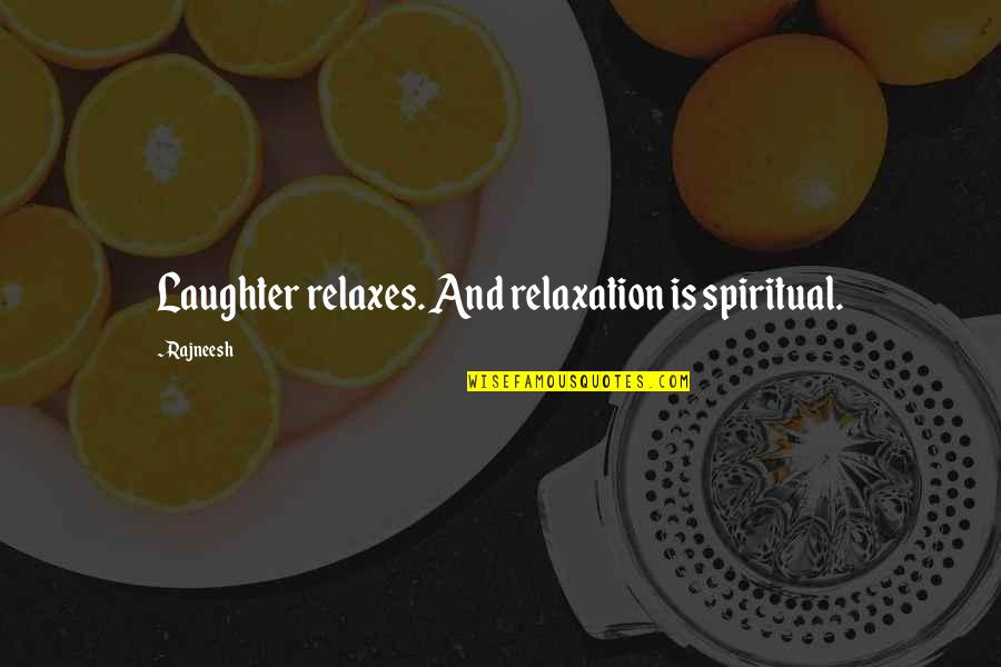 Relaxation Quotes By Rajneesh: Laughter relaxes. And relaxation is spiritual.