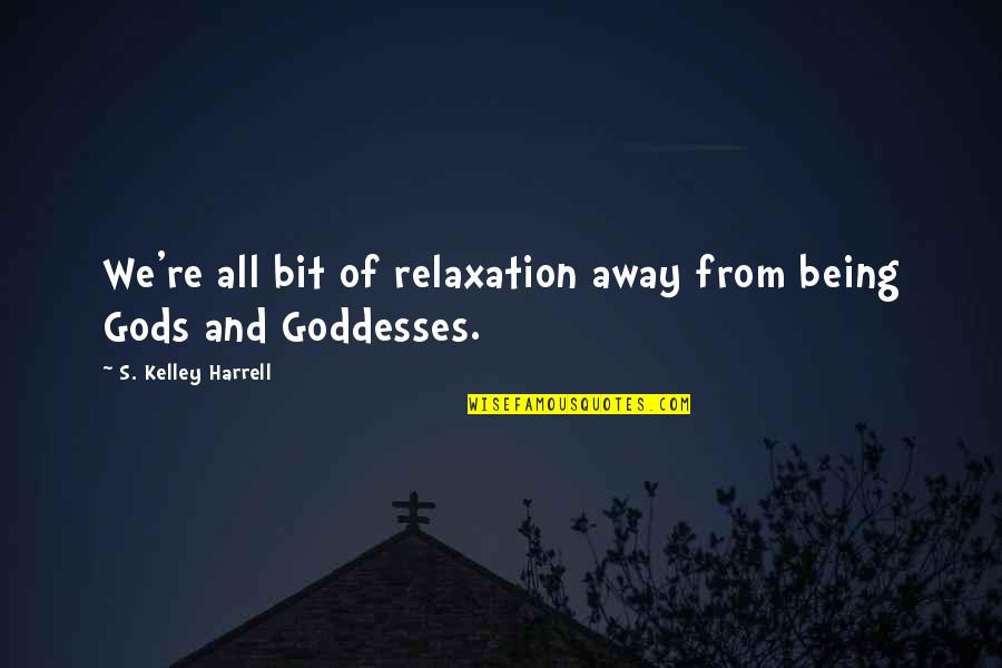 Relaxation Quotes By S. Kelley Harrell: We're all bit of relaxation away from being Relaxation Quotes By S. Kelley Harrell: We're all bit of relaxation away from being