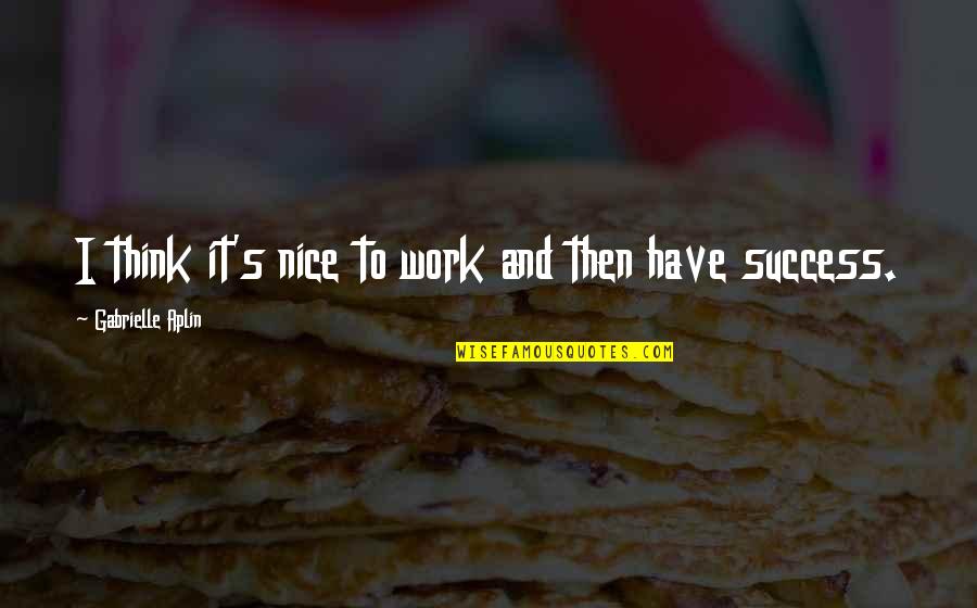 Relaxations Quotes By Gabrielle Aplin: I think it's nice to work and then Relaxations Quotes By Gabrielle Aplin: I think it's nice to work and then