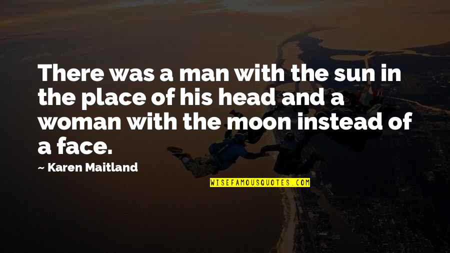 Relaxations Quotes By Karen Maitland: There was a man with the sun in Relaxations Quotes By Karen Maitland: There was a man with the sun in