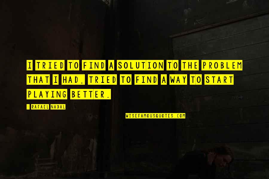 Relaxations Quotes By Rafael Nadal: I tried to find a solution to the Relaxations Quotes By Rafael Nadal: I tried to find a solution to the