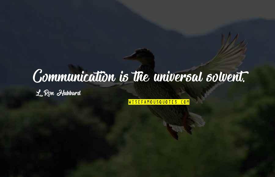 Relaxed Mind Quotes By L. Ron Hubbard: Communication is the universal solvent.