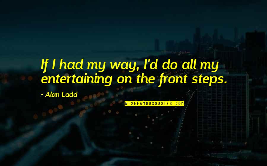 Relaxer Kit Quotes By Alan Ladd: If I had my way, I'd do all