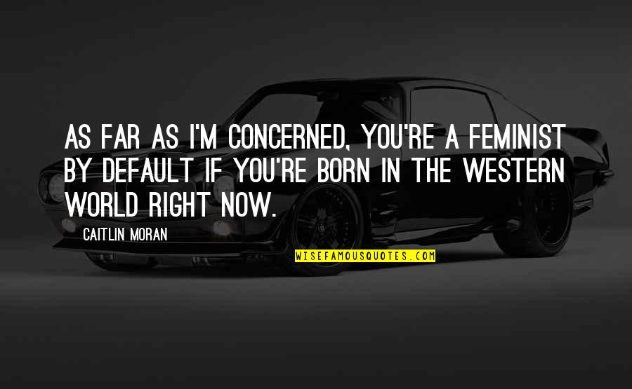 Relaxer Kit Quotes By Caitlin Moran: As far as I'm concerned, you're a feminist