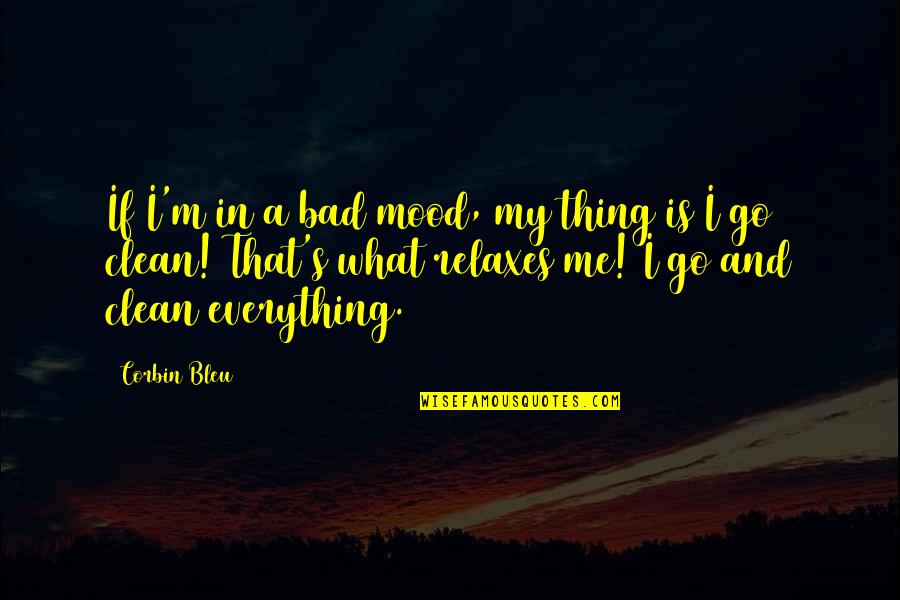 Relaxes Quotes By Corbin Bleu: If I'm in a bad mood, my thing