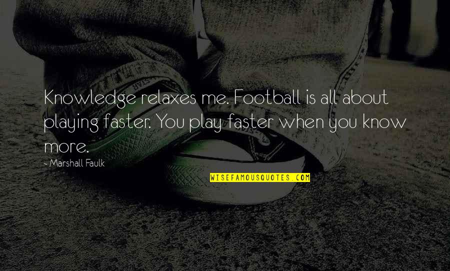 Relaxes Quotes By Marshall Faulk: Knowledge relaxes me. Football is all about playing Relaxes Quotes By Marshall Faulk: Knowledge relaxes me. Football is all about playing