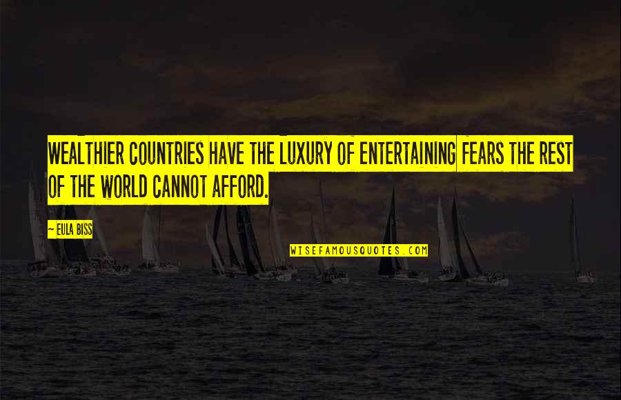 Relaxing And Being Happy Quotes By Eula Biss: Wealthier countries have the luxury of entertaining fears