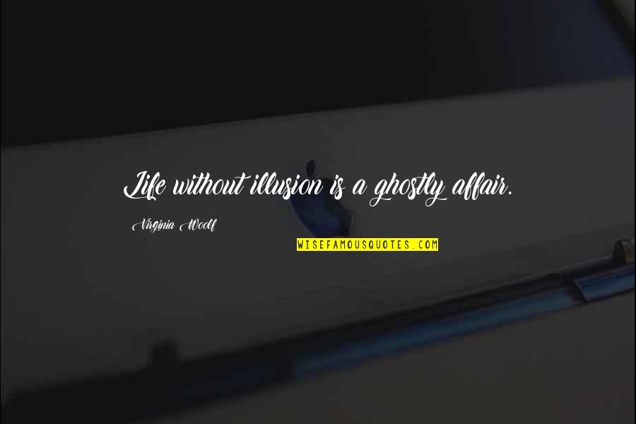 Relaxing And Being Happy Quotes By Virginia Woolf: Life without illusion is a ghostly affair.