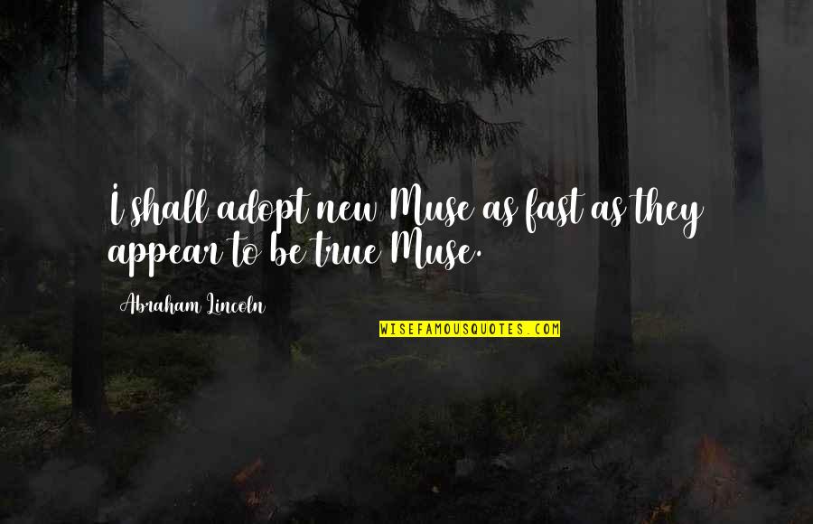 Relaxing And Recharging Quotes By Abraham Lincoln: I shall adopt new Muse as fast as Relaxing And Recharging Quotes By Abraham Lincoln: I shall adopt new Muse as fast as