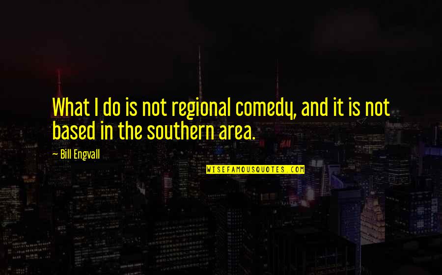 Relaxing And Recharging Quotes By Bill Engvall: What I do is not regional comedy, and