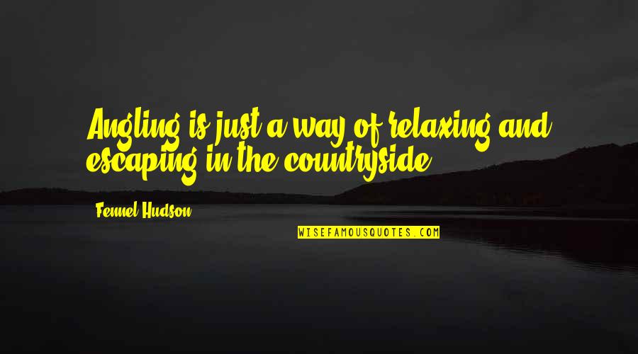 Relaxing Fishing Quotes By Fennel Hudson: Angling is just a way of relaxing and