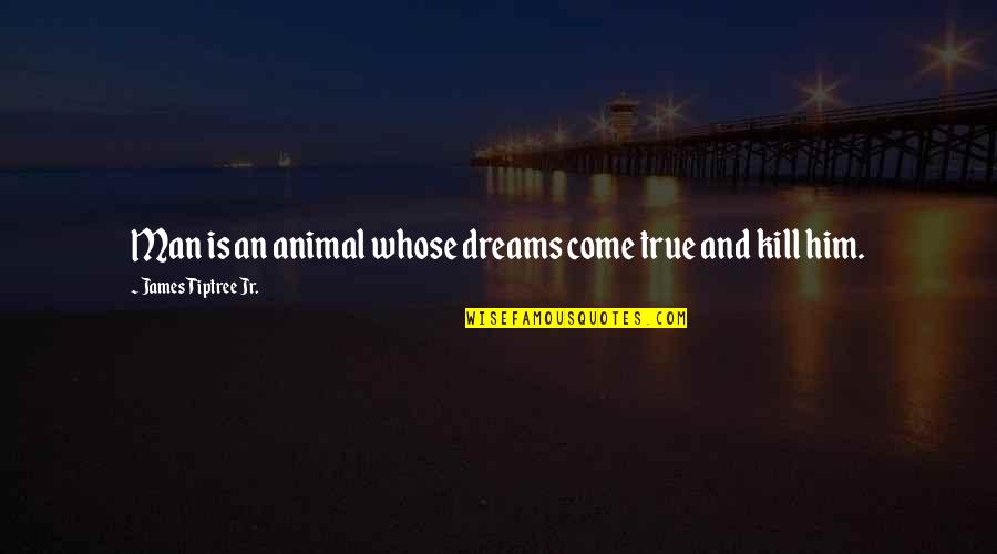 Relaxing In The Sun Quotes By James Tiptree Jr.: Man is an animal whose dreams come true
