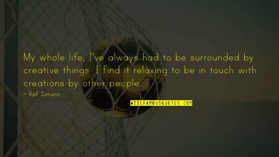 Relaxing Life Quotes By Raf Simons: My whole life, I've always had to be