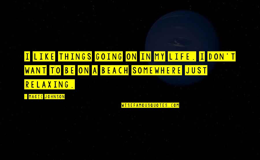 Relaxing On The Beach Quotes By Magic Johnson: I like things going on in my life.