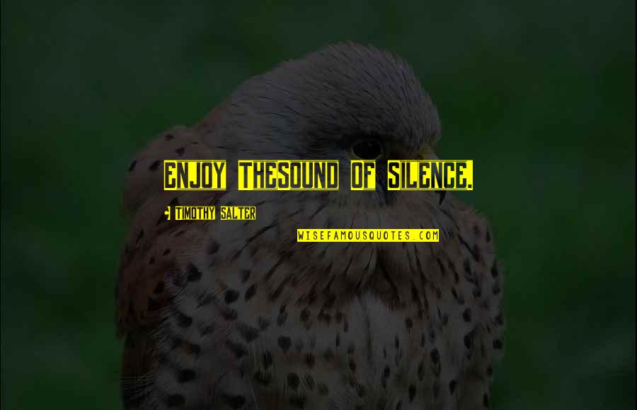 Relaxing Your Mind Quotes By Timothy Salter: Enjoy TheSound Of Silence.