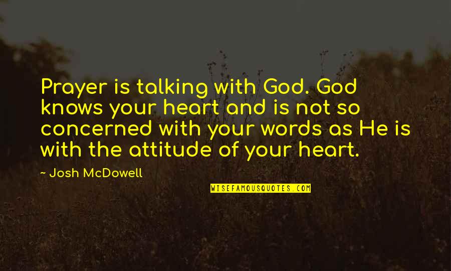 Relaying Quotes By Josh McDowell: Prayer is talking with God. God knows your Relaying Quotes By Josh McDowell: Prayer is talking with God. God knows your