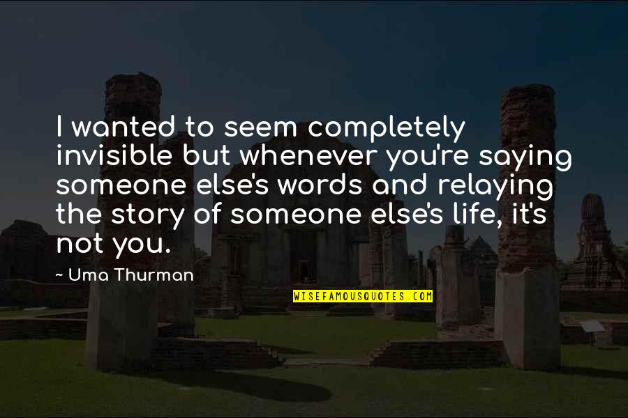 Relaying Quotes By Uma Thurman: I wanted to seem completely invisible but whenever Relaying Quotes By Uma Thurman: I wanted to seem completely invisible but whenever