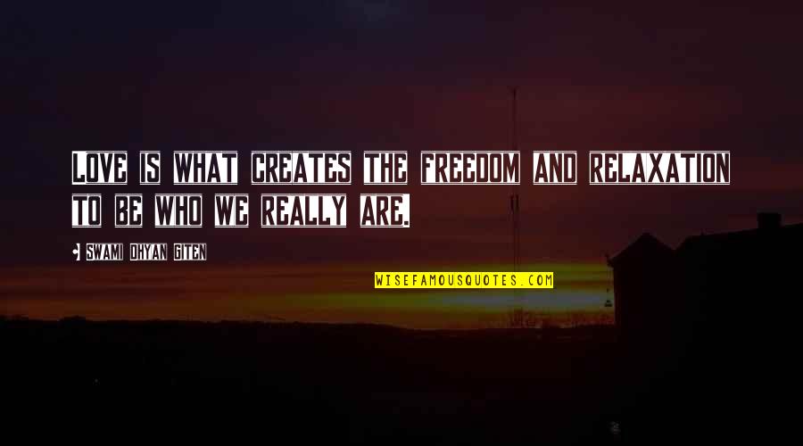 Relazation Quotes By Swami Dhyan Giten: Love is what creates the freedom and relaxation Relazation Quotes By Swami Dhyan Giten: Love is what creates the freedom and relaxation