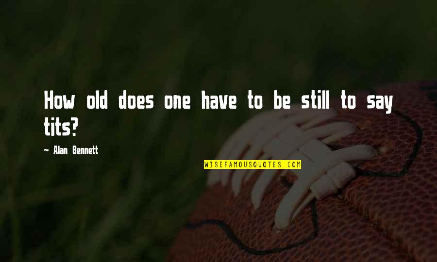 Relazione Tecnica Quotes By Alan Bennett: How old does one have to be still