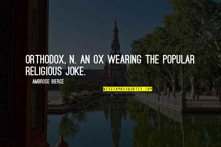 Relchel Quotes By Ambrose Bierce: ORTHODOX, n. An ox wearing the popular religious Relchel Quotes By Ambrose Bierce: ORTHODOX, n. An ox wearing the popular religious