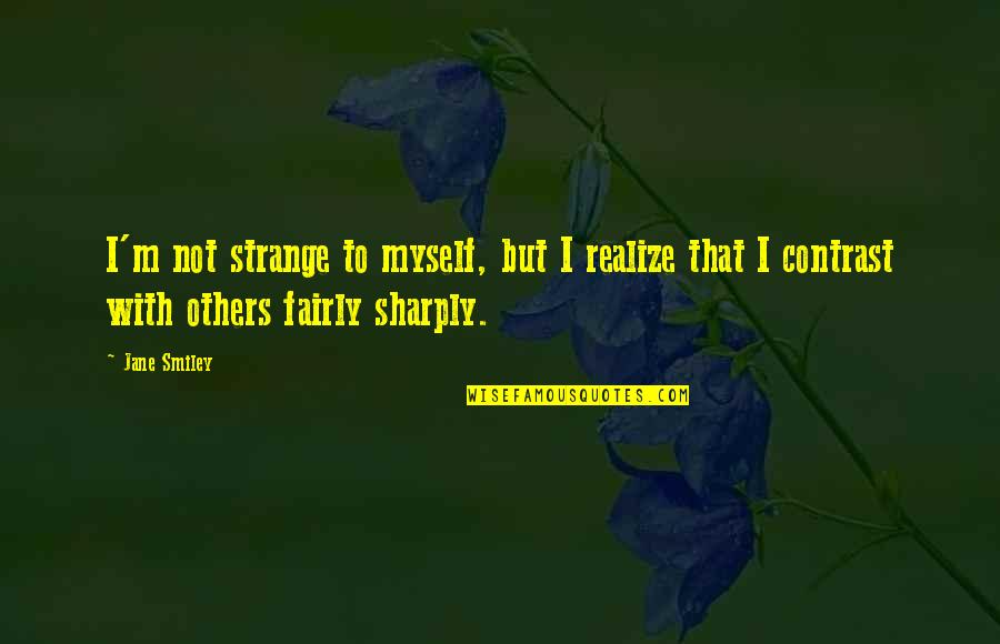 Relchel Quotes By Jane Smiley: I'm not strange to myself, but I realize