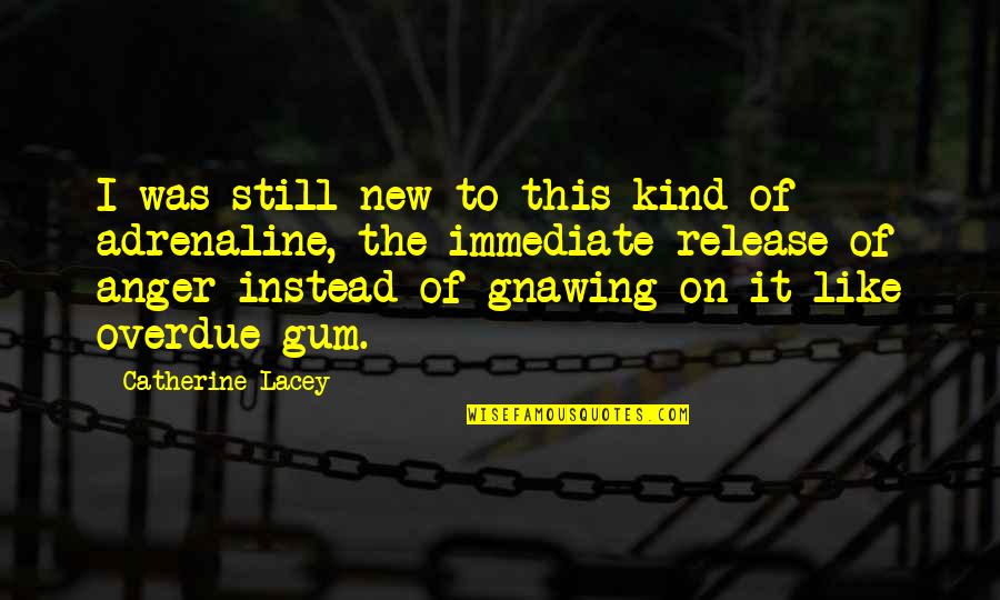Release Anger Quotes By Catherine Lacey: I was still new to this kind of
