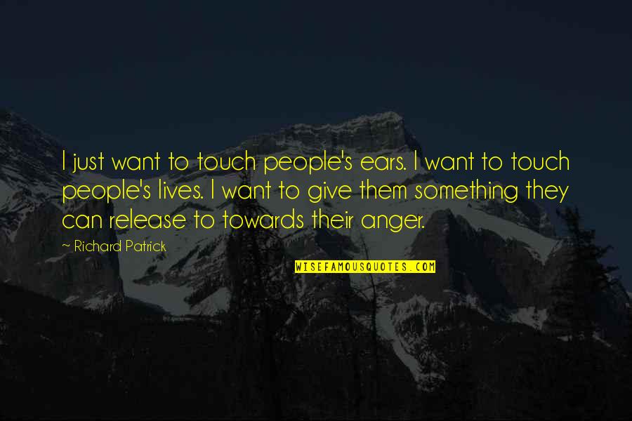 Release Anger Quotes By Richard Patrick: I just want to touch people's ears. I