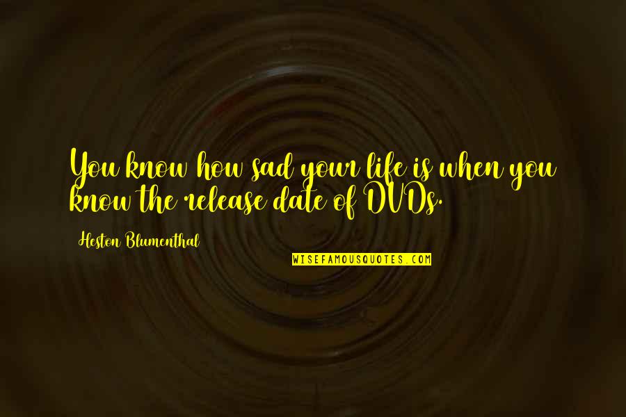 Release Date Quotes By Heston Blumenthal: You know how sad your life is when