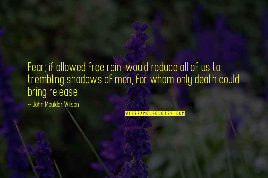 Release Fear Quotes By John Moulder Wilson: Fear; if allowed free rein, would reduce all