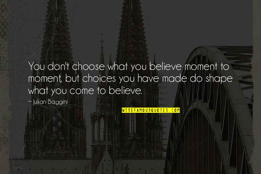 Release Fear Quotes By Julian Baggini: You don't choose what you believe moment to