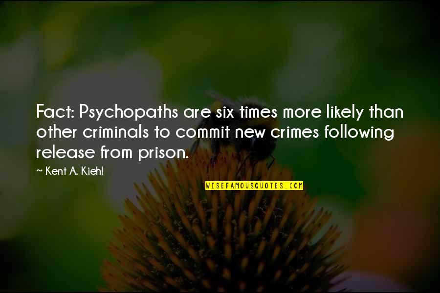 Release From Prison Quotes By Kent A. Kiehl: Fact: Psychopaths are six times more likely than